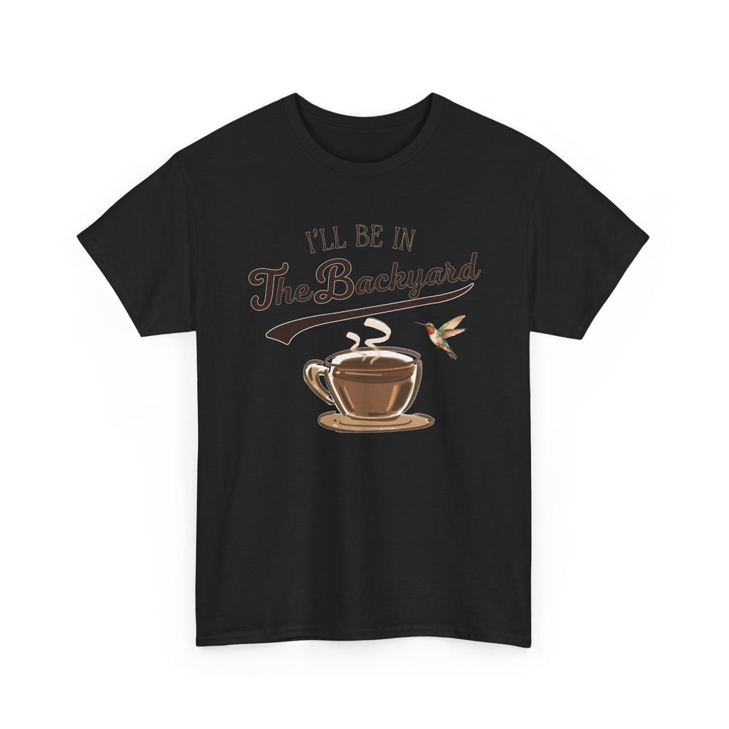 I'll Be In The Backyard Tee | Coffee Cup, Hummingbird, Relaxed Outdoor Vibe