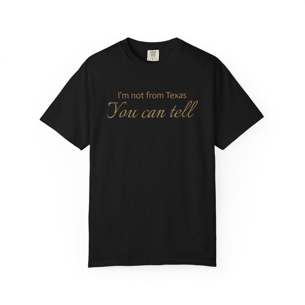 I'm Not From Texas, You Can Tell — Garment-Dyed Graphic Tee