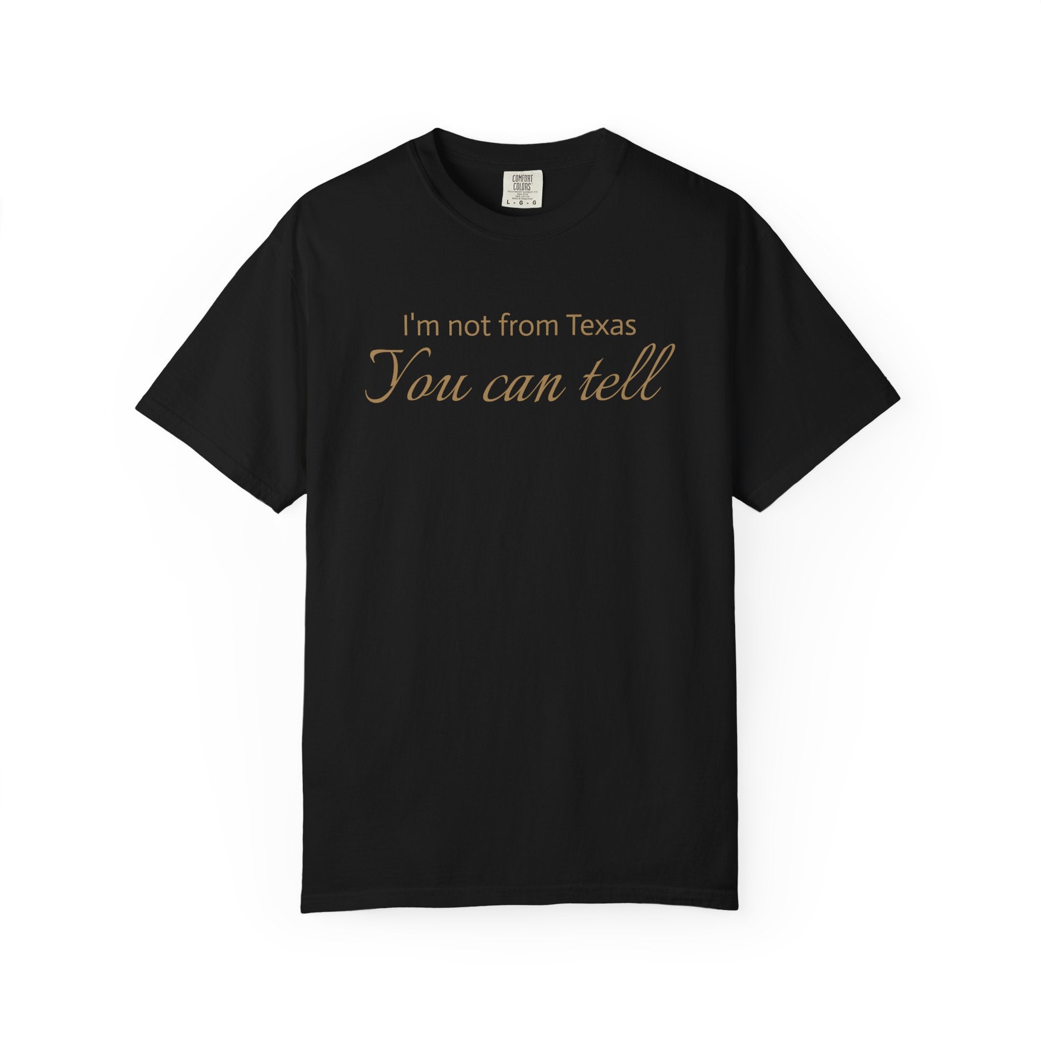 I'm Not From Texas, You Can Tell — Garment-Dyed Graphic Tee