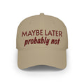 Maybe Later, Probably Not — Embroidered Baseball Cap