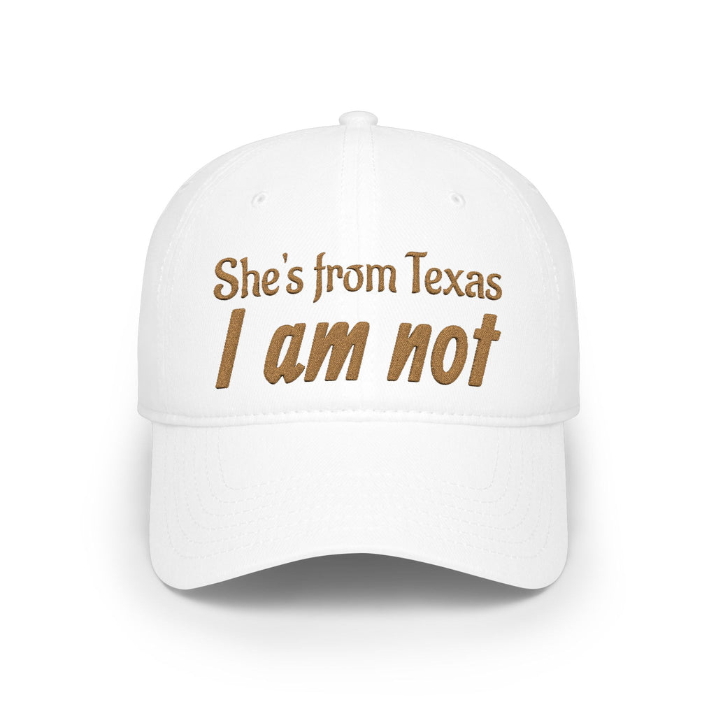 She's From Texas, I Am Not — Low Profile Embroidered Baseball Cap