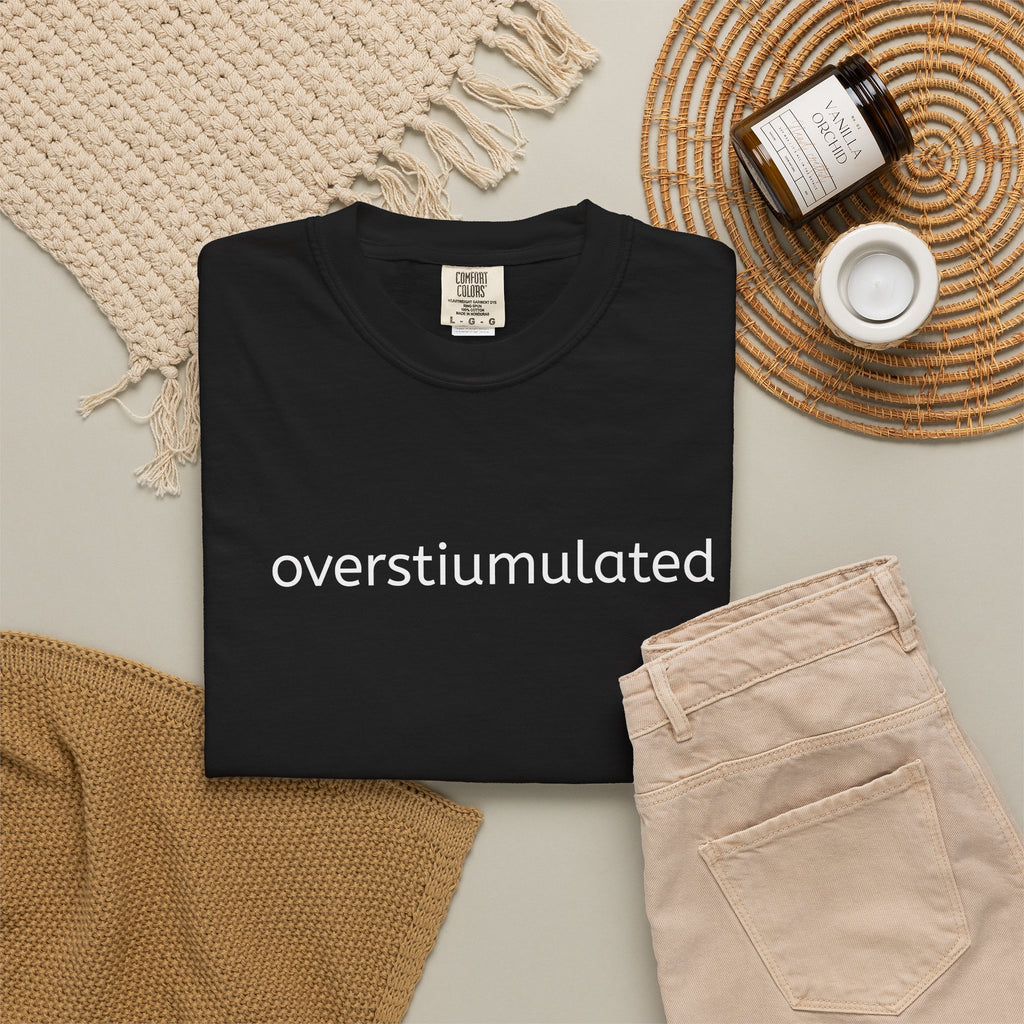Overstimulated Graphic T-Shirt — Minimal Text Tee for Anxiety & Chill Vibe