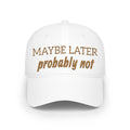 Maybe Later Probably Not Embroidered Baseball Cap