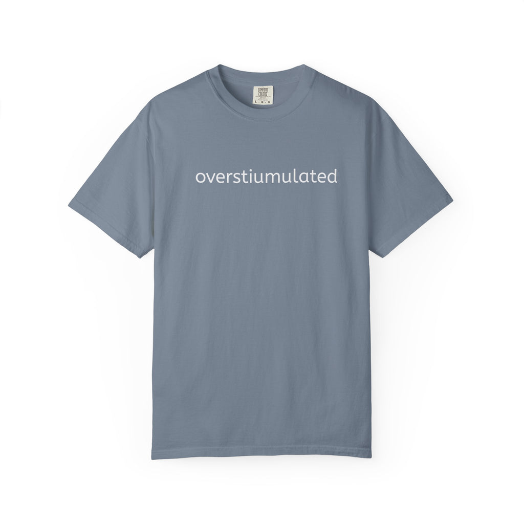Overstimulated Graphic T-Shirt — Minimal Text Tee for Anxiety & Chill Vibe