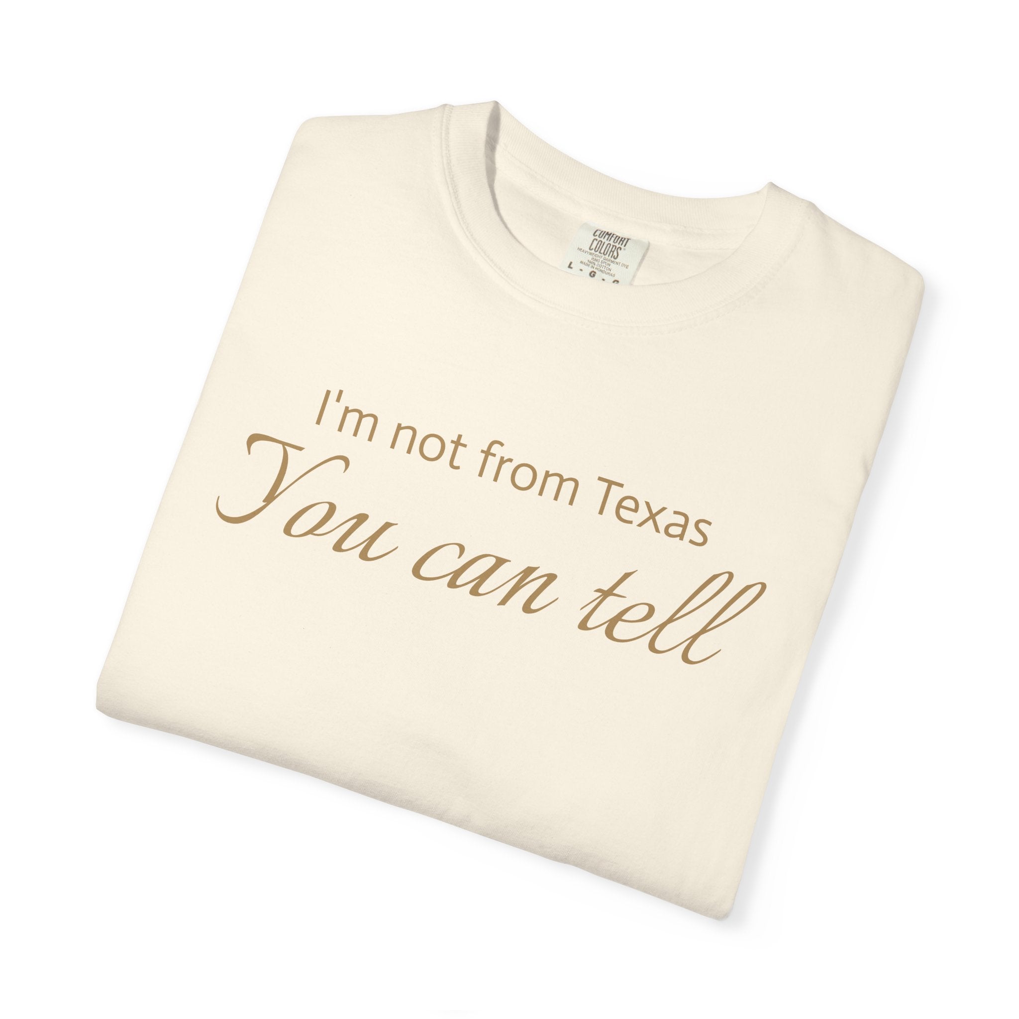 I'm Not From Texas, You Can Tell — Garment-Dyed Graphic Tee