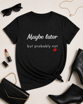 Maybe Later But Probably Not Tee