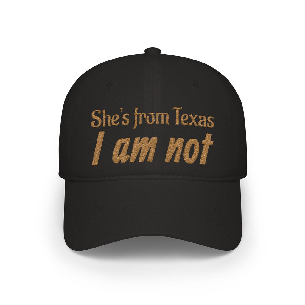 She's From Texas, I Am Not — Low Profile Embroidered Baseball Cap