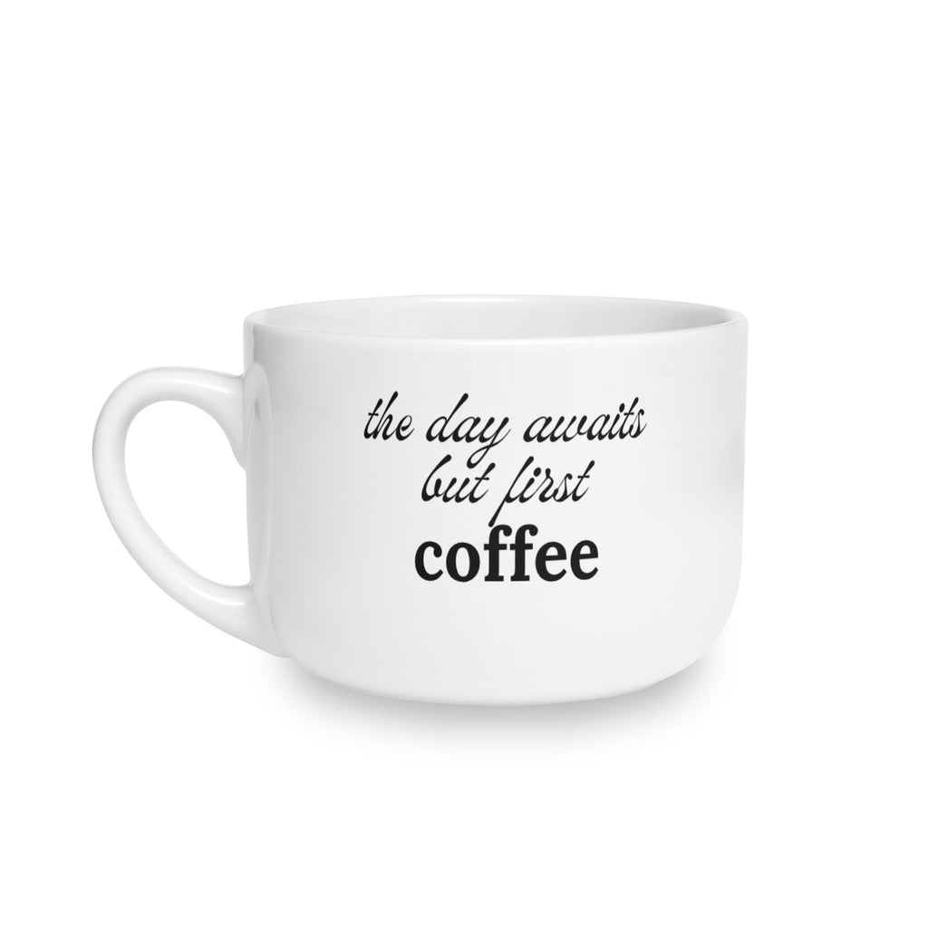25oz White Ceramic Latte Mug – "The Day Awaits But First Coffee" Quote