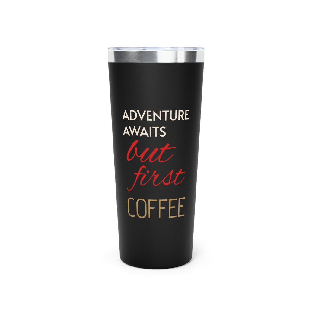 Adventure Awaits, But First Coffee — 22oz Insulated Tumbler