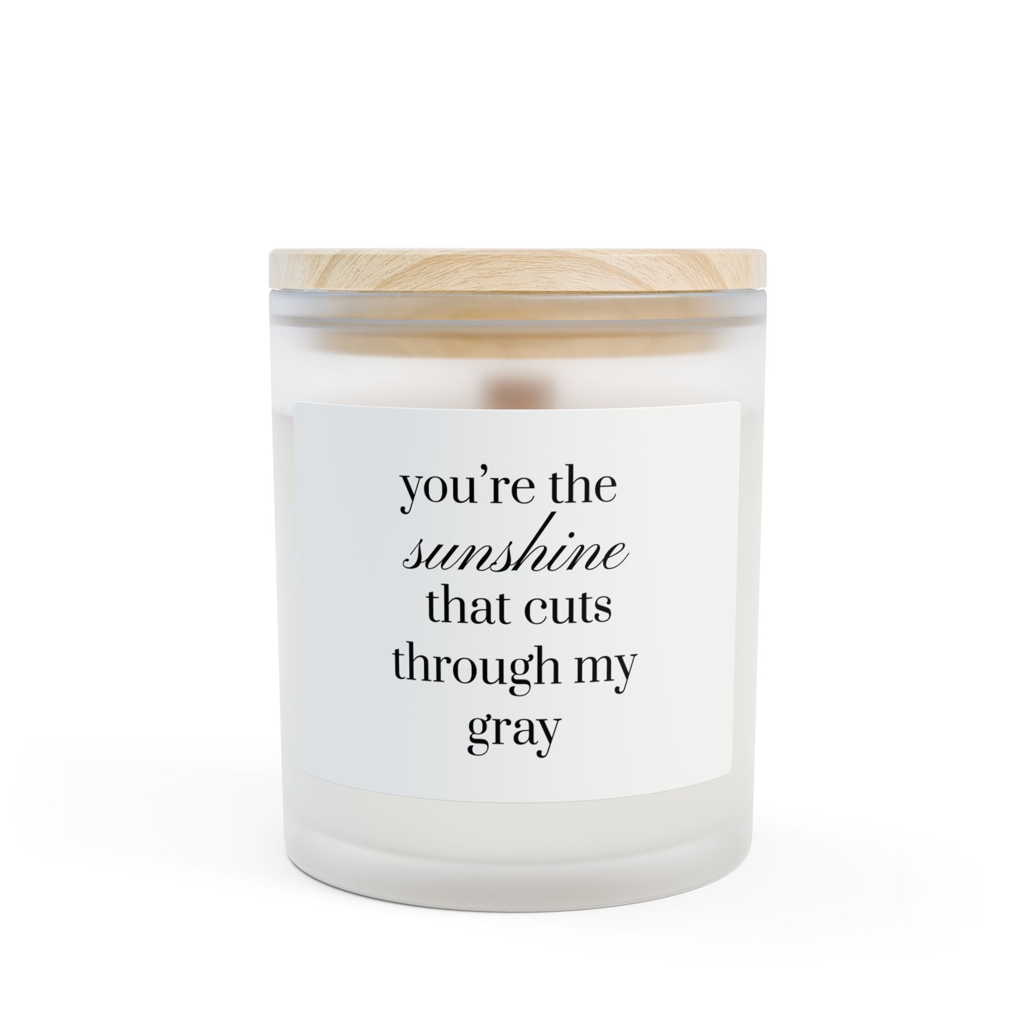 You're the Sunshine That Cuts Through My Gray | Frosted Glass Candle | 11oz Wood Wick