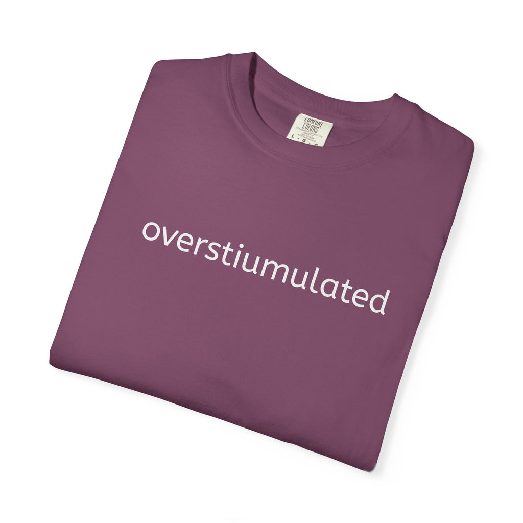 Overstimulated Graphic T-Shirt — Minimal Text Tee for Anxiety & Chill Vibe