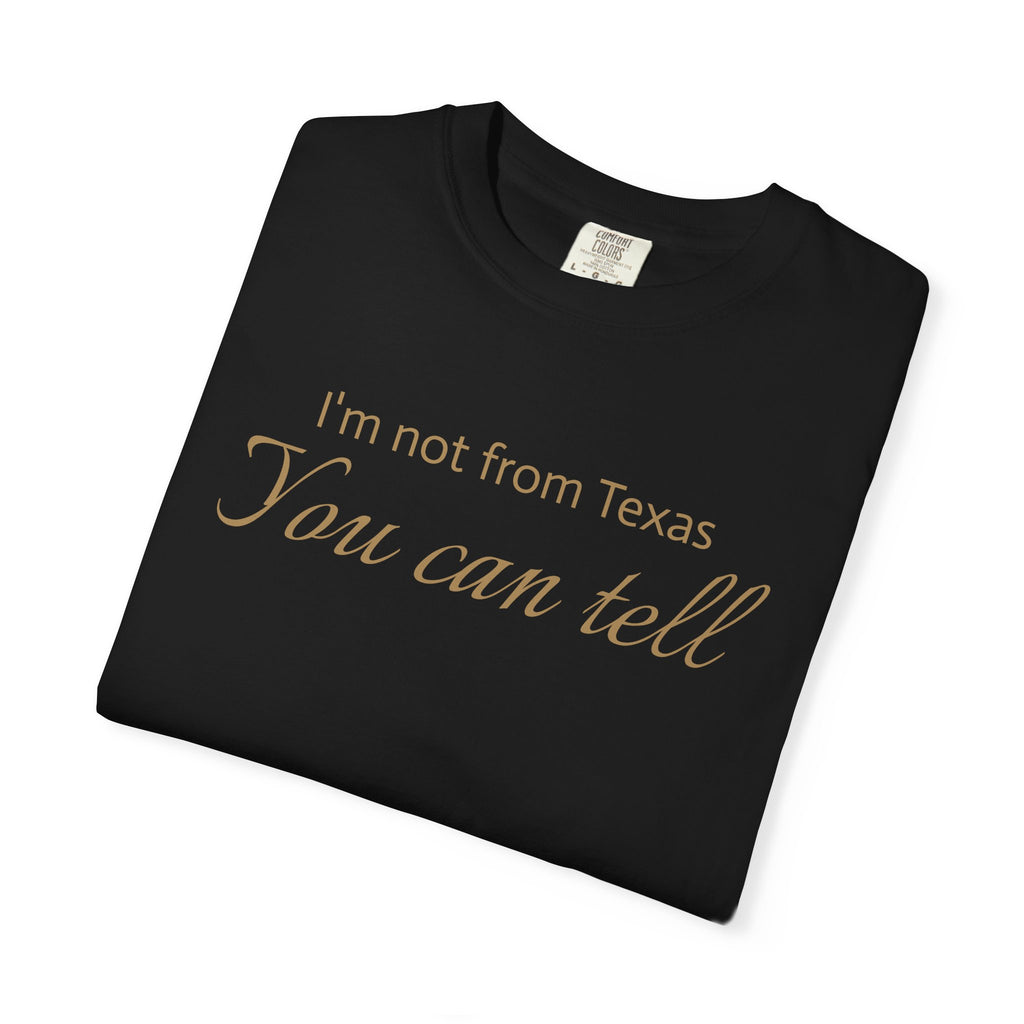 I'm Not From Texas, You Can Tell — Garment-Dyed Graphic Tee