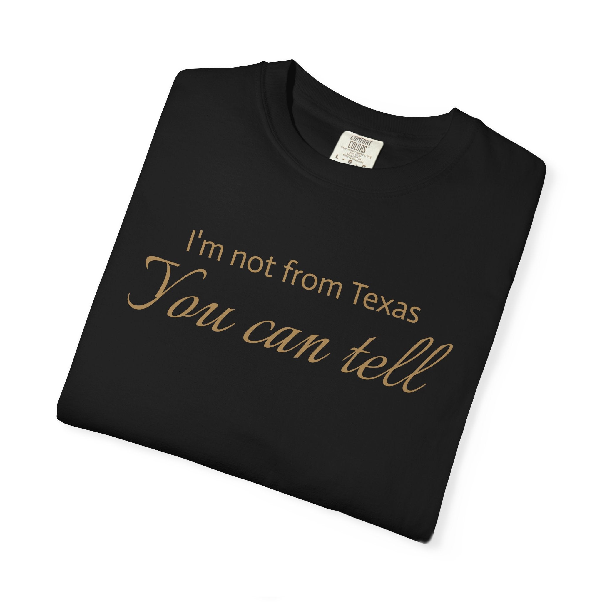 I'm Not From Texas, You Can Tell — Garment-Dyed Graphic Tee