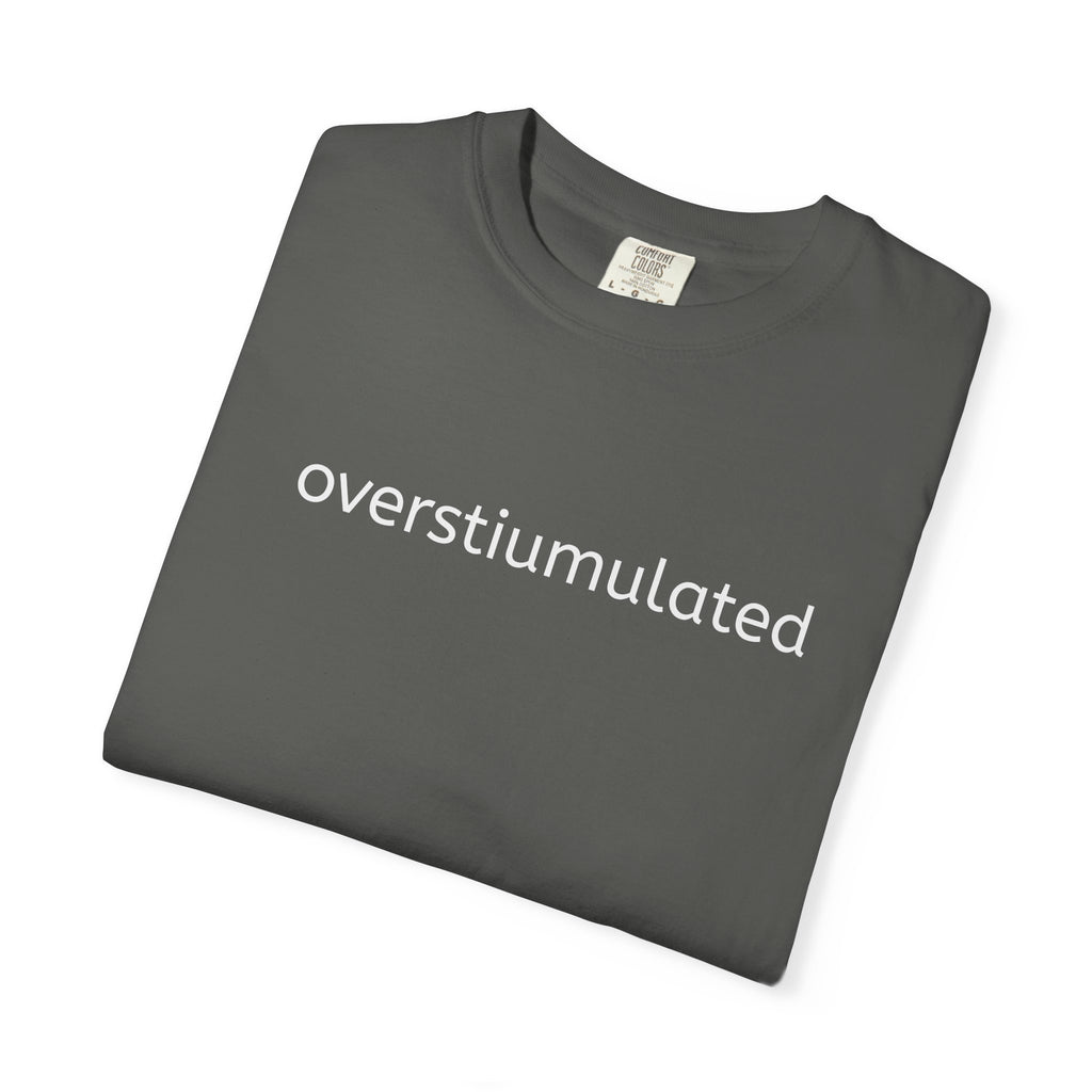 Overstimulated Graphic T-Shirt — Minimal Text Tee for Anxiety & Chill Vibe