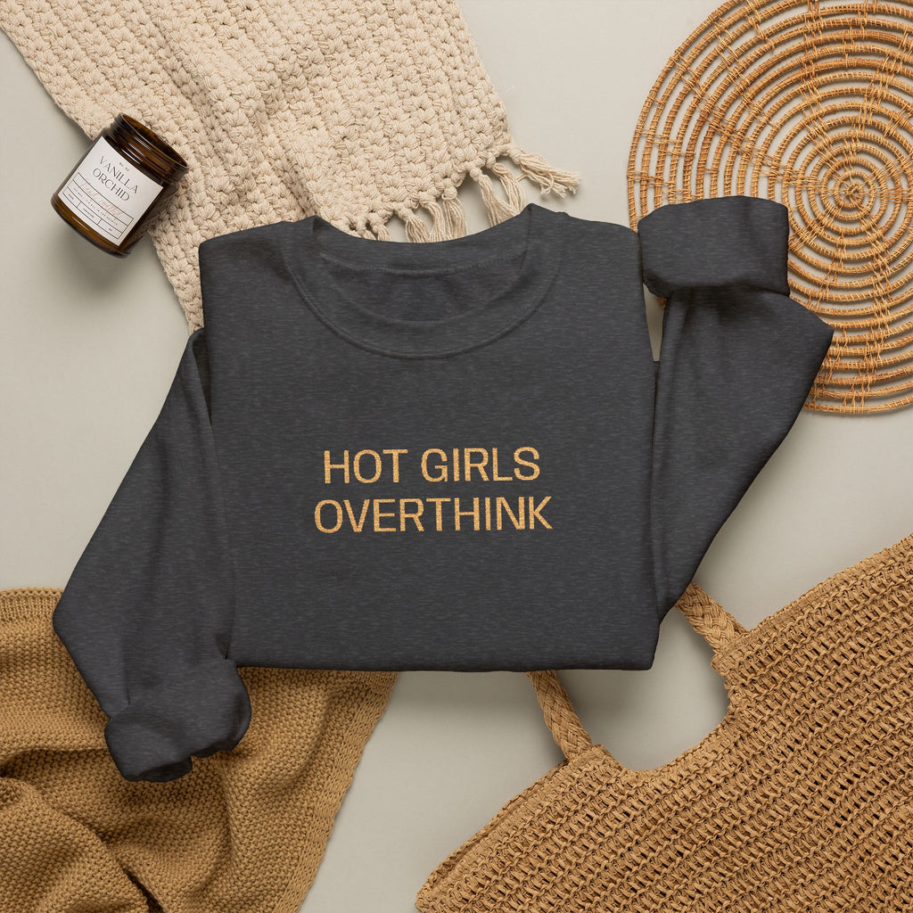 Hot Girls Overthink Embroidered Sweatshirt — Funny Feminine Crewneck