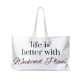 Life Is Better With Weekend Plans Weekender Bag | Travel Tote